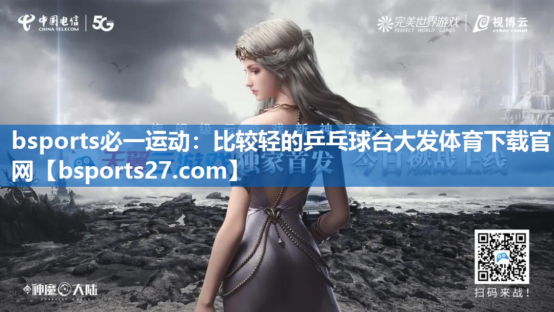 bsports必一运动：比较轻的乒乓球台大发体育下载官网