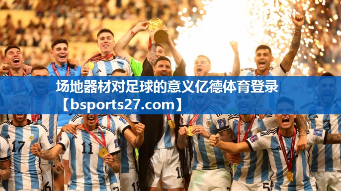场地器材对足球的意义亿德体育登录