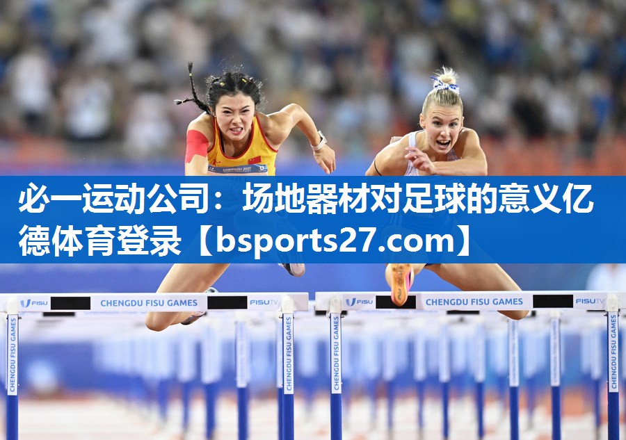 必一运动公司：场地器材对足球的意义亿德体育登录