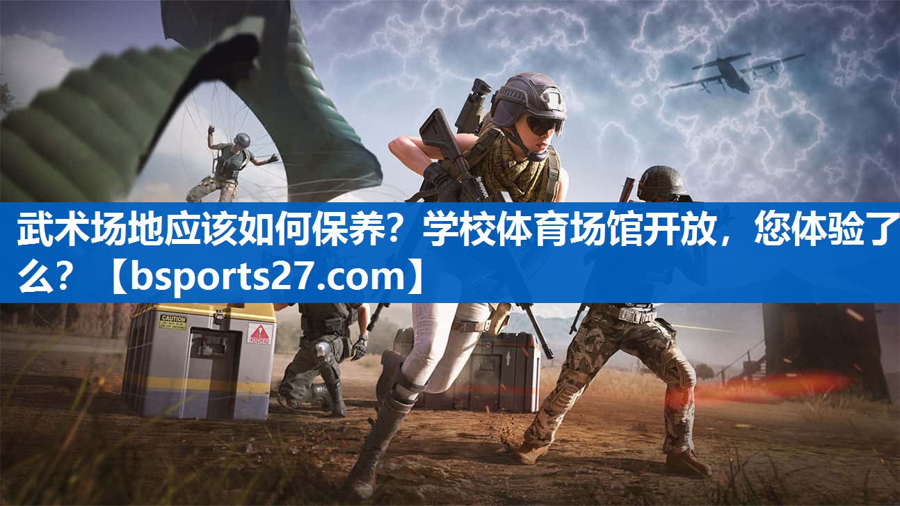 武术场地应该如何保养？学校体育场馆开放，您体验了么？