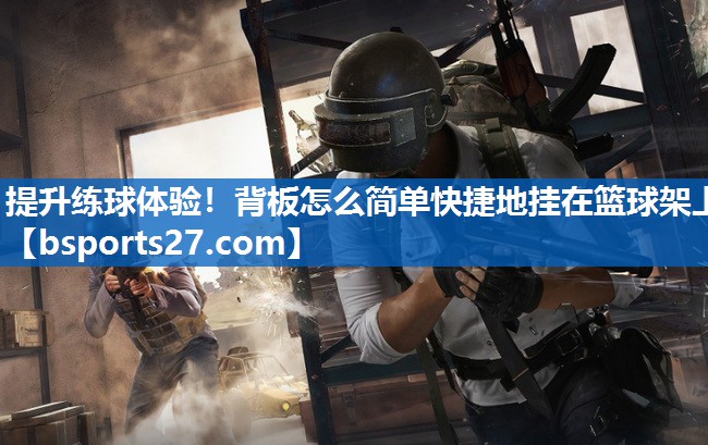 提升练球体验！背板怎么简单快捷地挂在篮球架上